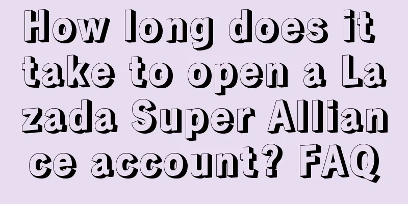 How long does it take to open a Lazada Super Alliance account? FAQ