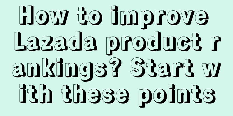 How to improve Lazada product rankings? Start with these points