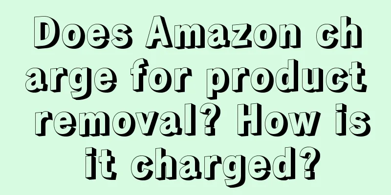 Does Amazon charge for product removal? How is it charged?