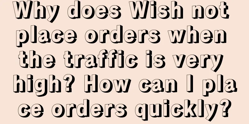 Why does Wish not place orders when the traffic is very high? How can I place orders quickly?