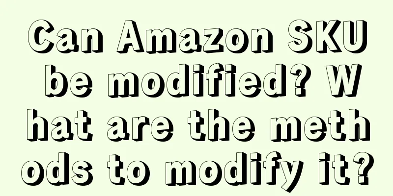 Can Amazon SKU be modified? What are the methods to modify it?