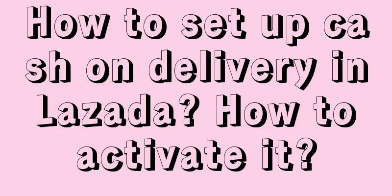 How to set up cash on delivery in Lazada? How to activate it?