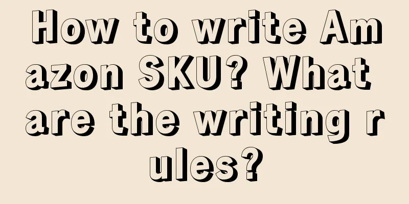 How to write Amazon SKU? What are the writing rules?