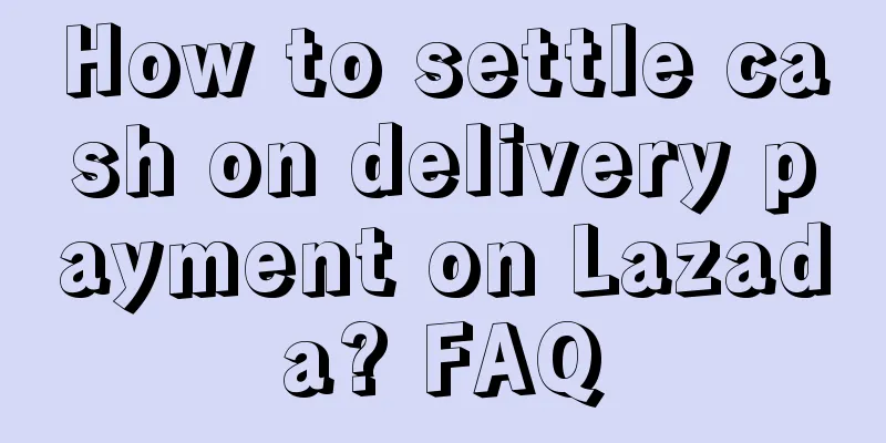 How to settle cash on delivery payment on Lazada? FAQ
