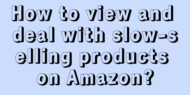 How to view and deal with slow-selling products on Amazon?