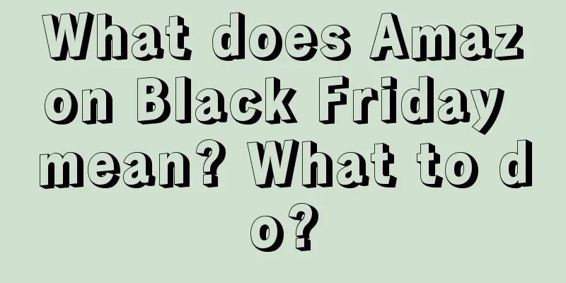 What does Amazon Black Friday mean? What to do?