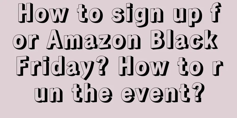 How to sign up for Amazon Black Friday? How to run the event?
