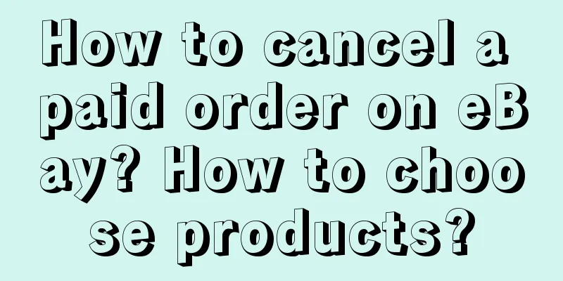 How to cancel a paid order on eBay? How to choose products?