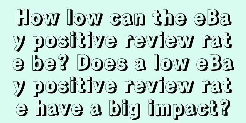 How low can the eBay positive review rate be? Does a low eBay positive review rate have a big impact?