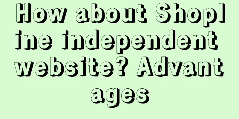 How about Shopline independent website? Advantages