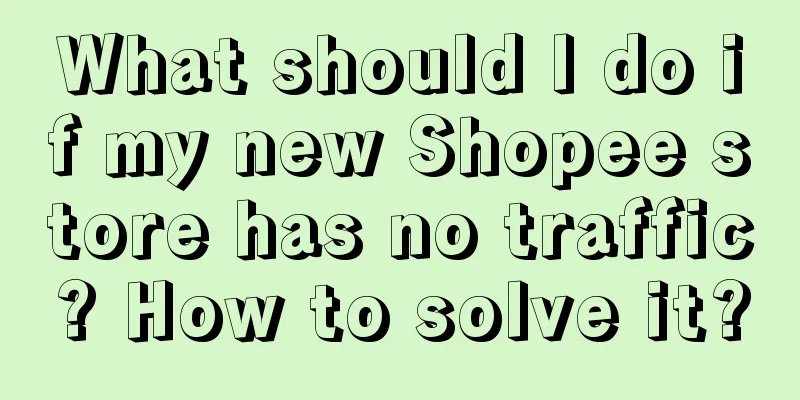 What should I do if my new Shopee store has no traffic? How to solve it?