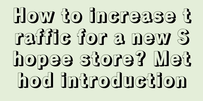 How to increase traffic for a new Shopee store? Method introduction