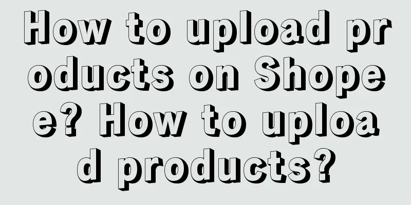 How to upload products on Shopee? How to upload products?