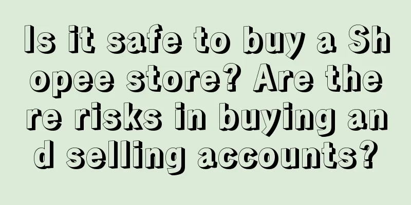 Is it safe to buy a Shopee store? Are there risks in buying and selling accounts?