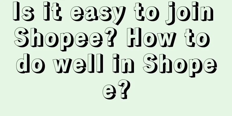 Is it easy to join Shopee? How to do well in Shopee?