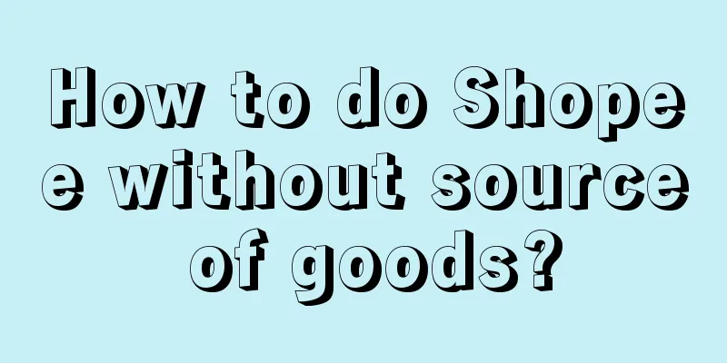 How to do Shopee without source of goods?
