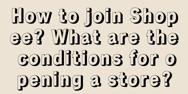 How to join Shopee? What are the conditions for opening a store?