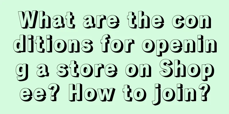 What are the conditions for opening a store on Shopee? How to join?