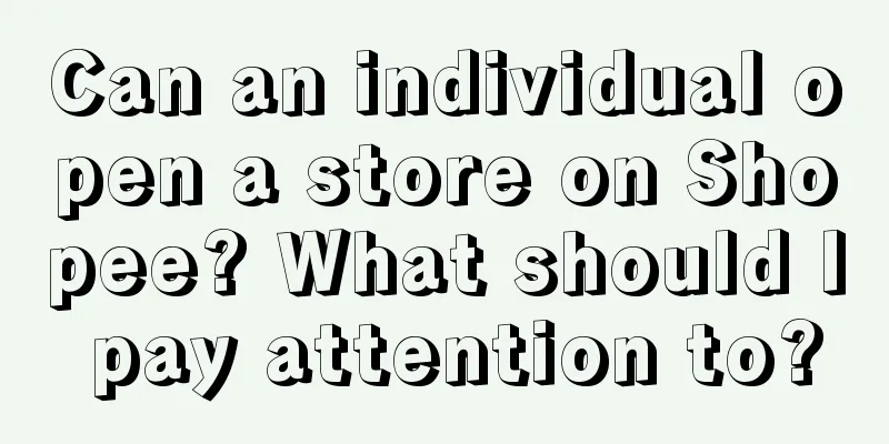 Can an individual open a store on Shopee? What should I pay attention to?