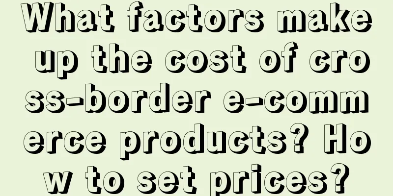 What factors make up the cost of cross-border e-commerce products? How to set prices?