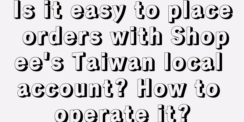 Is it easy to place orders with Shopee's Taiwan local account? How to operate it?