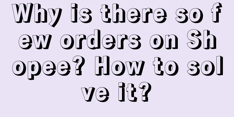 Why is there so few orders on Shopee? How to solve it?