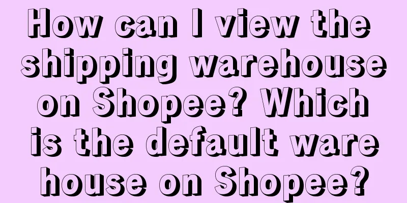How can I view the shipping warehouse on Shopee? Which is the default warehouse on Shopee?