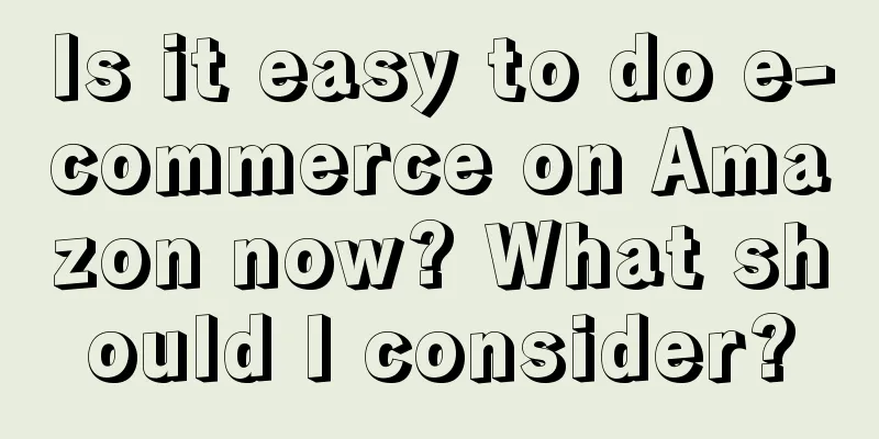 Is it easy to do e-commerce on Amazon now? What should I consider?