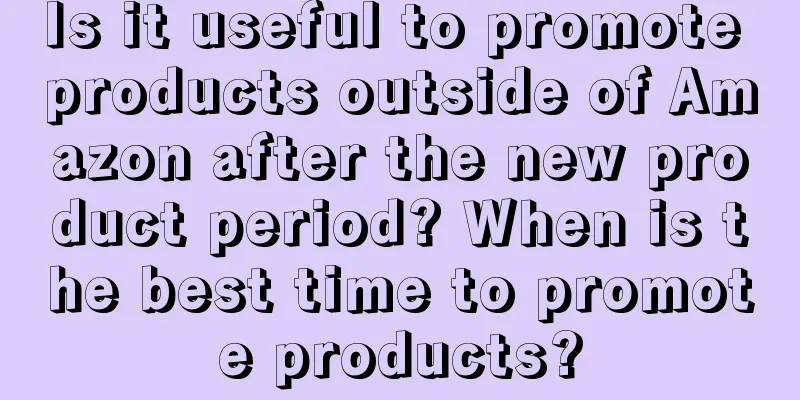 Is it useful to promote products outside of Amazon after the new product period? When is the best time to promote products?