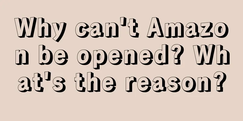Why can't Amazon be opened? What's the reason?