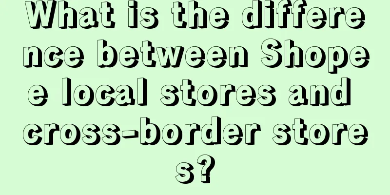 What is the difference between Shopee local stores and cross-border stores?