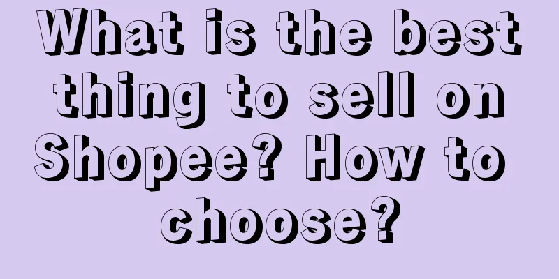 What is the best thing to sell on Shopee? How to choose?