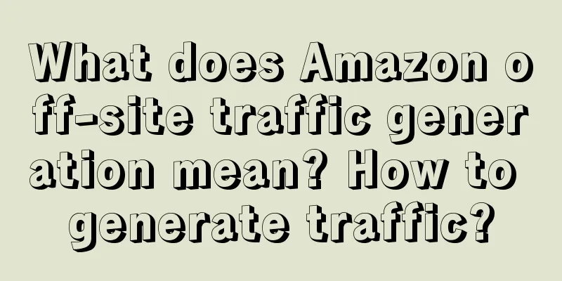 What does Amazon off-site traffic generation mean? How to generate traffic?