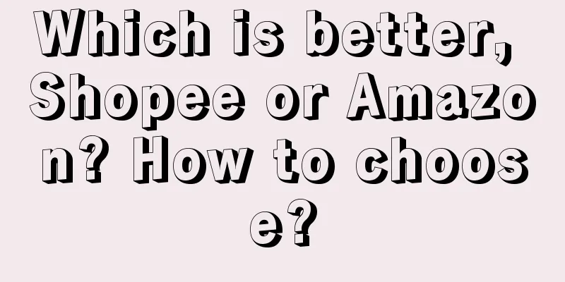 Which is better, Shopee or Amazon? How to choose?
