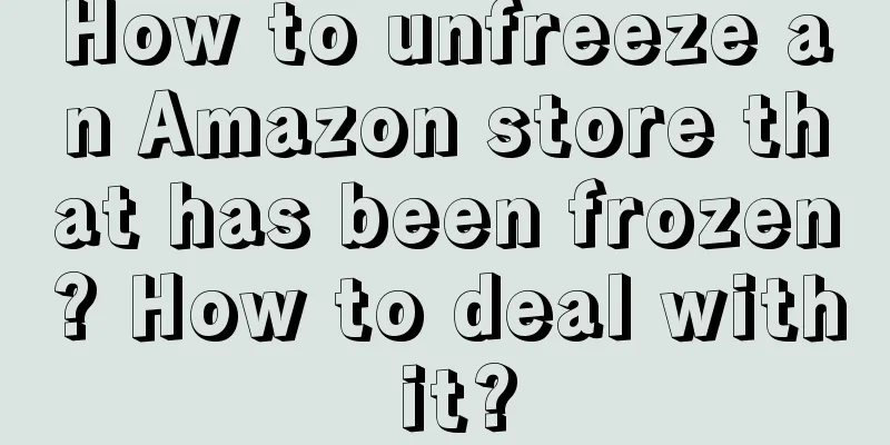 How to unfreeze an Amazon store that has been frozen? How to deal with it?