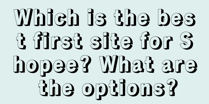 Which is the best first site for Shopee? What are the options?