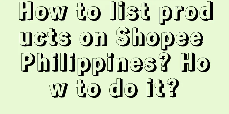 How to list products on Shopee Philippines? How to do it?