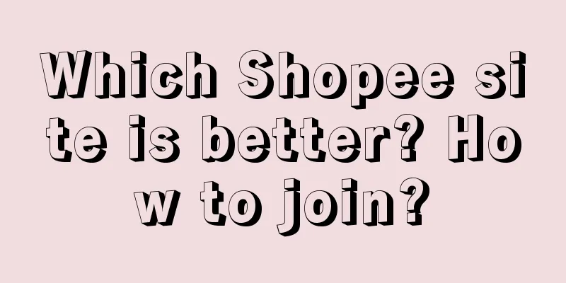 Which Shopee site is better? How to join?