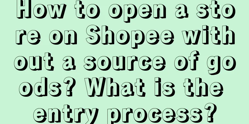 How to open a store on Shopee without a source of goods? What is the entry process?