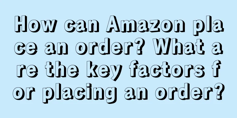 How can Amazon place an order? What are the key factors for placing an order?