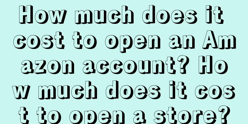 How much does it cost to open an Amazon account? How much does it cost to open a store?