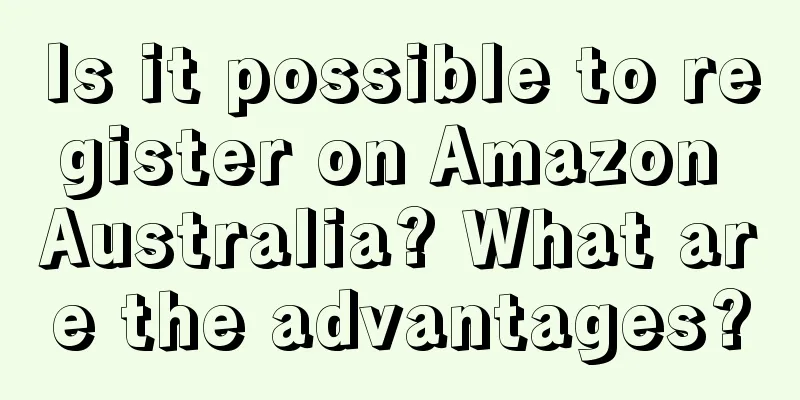 Is it possible to register on Amazon Australia? What are the advantages?