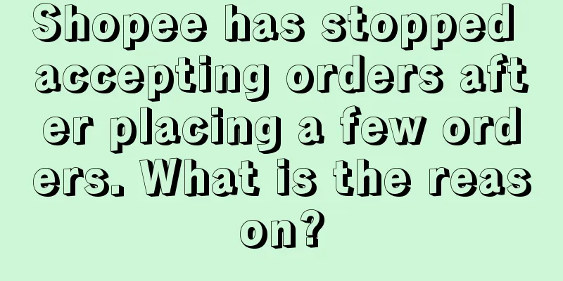 Shopee has stopped accepting orders after placing a few orders. What is the reason?