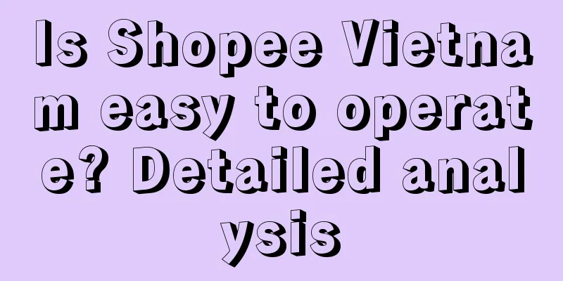 Is Shopee Vietnam easy to operate? Detailed analysis