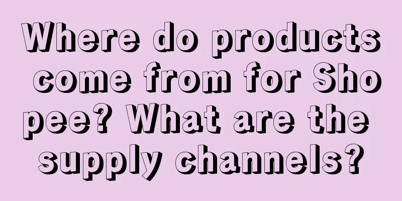 Where do products come from for Shopee? What are the supply channels?