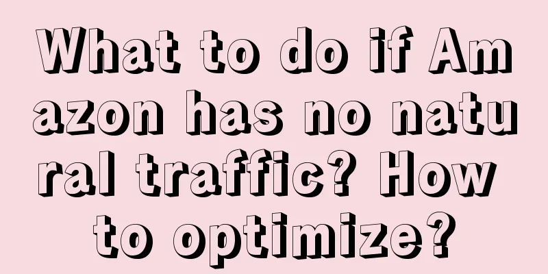 What to do if Amazon has no natural traffic? How to optimize?