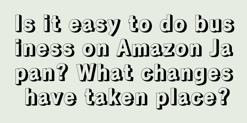 Is it easy to do business on Amazon Japan? What changes have taken place?