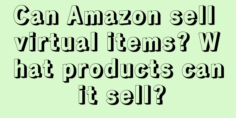 Can Amazon sell virtual items? What products can it sell?