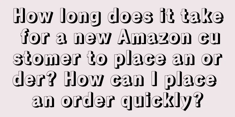 How long does it take for a new Amazon customer to place an order? How can I place an order quickly?