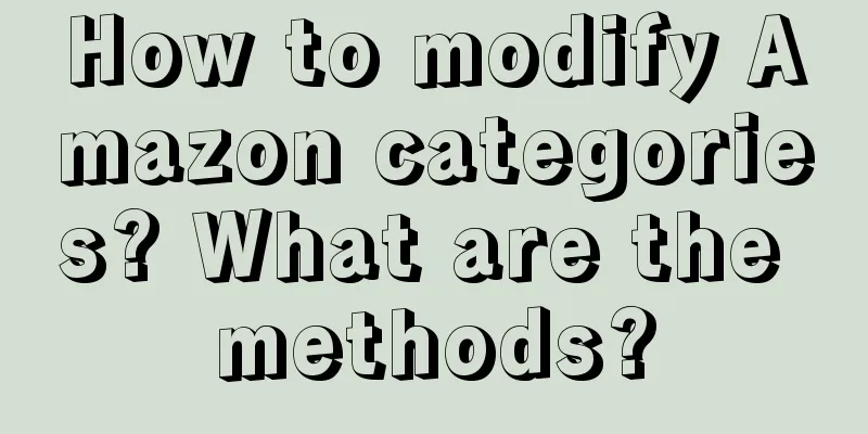 How to modify Amazon categories? What are the methods?
